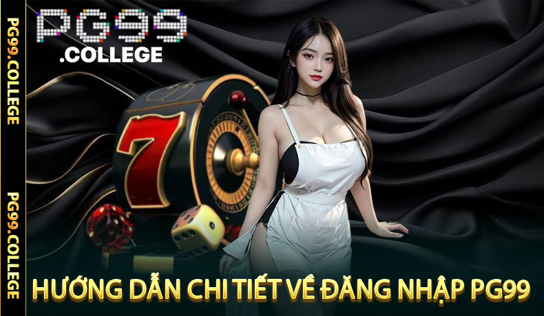 Đăng Nhập PG99 - Chi Tiết và Những Lưu Ý Mà Bạn Cần Biết