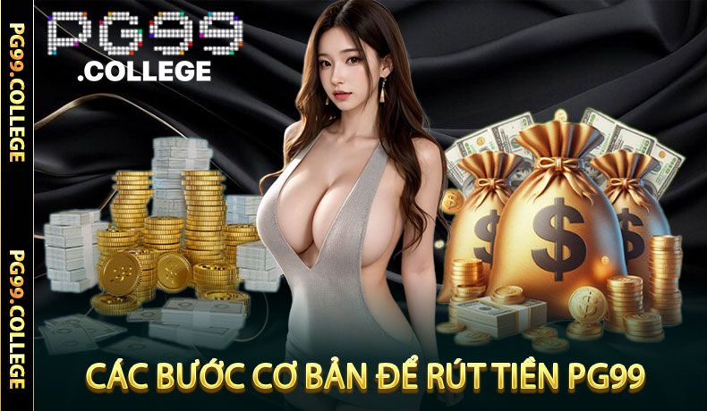 Rút Tiền PG99 - Cách Thực Hiện Đơn Giản Và Rất An Toàn