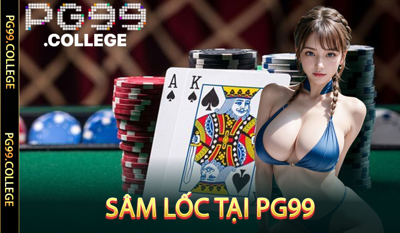 Sâm Lốc PG99 - Đánh Bay Mọi Đối Thủ Với Cách Chơi Chuẩn Xác